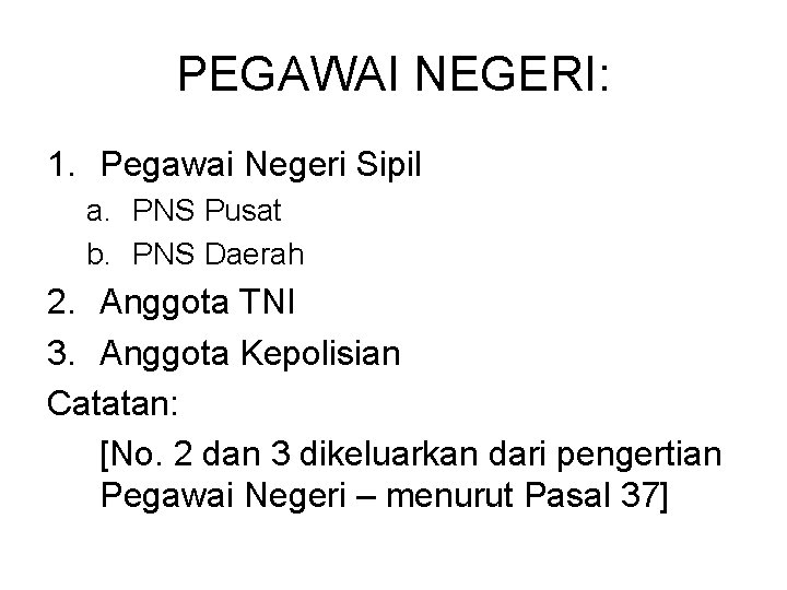 PEGAWAI NEGERI: 1. Pegawai Negeri Sipil a. PNS Pusat b. PNS Daerah 2. Anggota