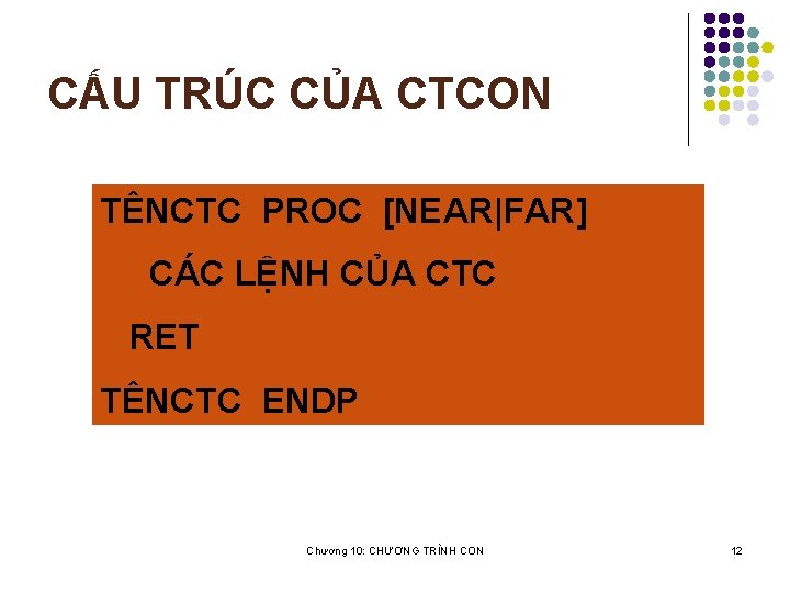 CẤU TRÚC CỦA CTCON TÊNCTC PROC [NEAR|FAR] CÁC LỆNH CỦA CTC RET TÊNCTC ENDP