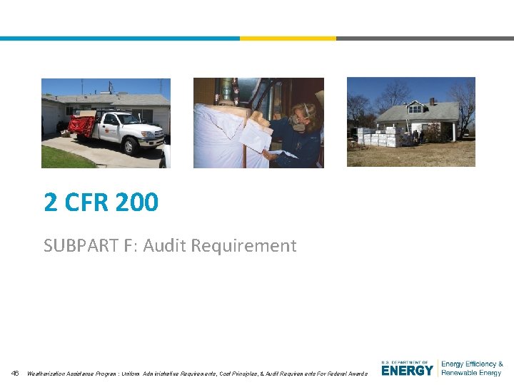 2 CFR 200 SUBPART F: Audit Requirement 46 Weatherization Assistance Program: Uniform Administrative Requirements,