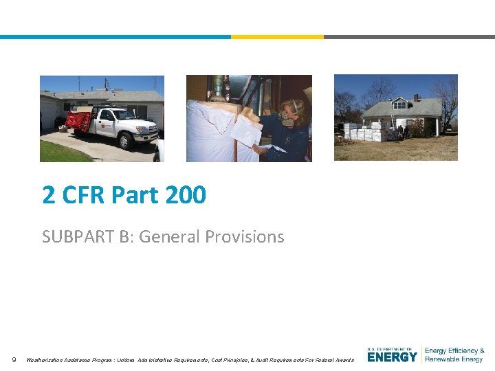 2 CFR Part 200 SUBPART B: General Provisions 9 Weatherization Assistance Program: Uniform Administrative