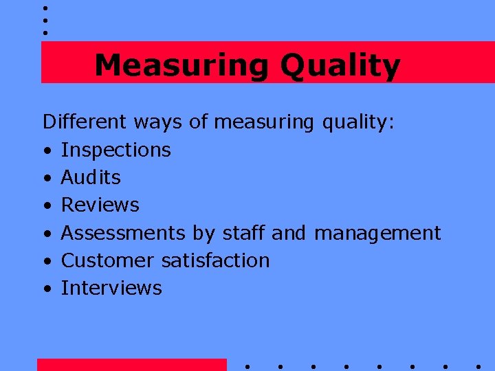 Measuring Quality Different ways of measuring quality: • Inspections • Audits • Reviews •