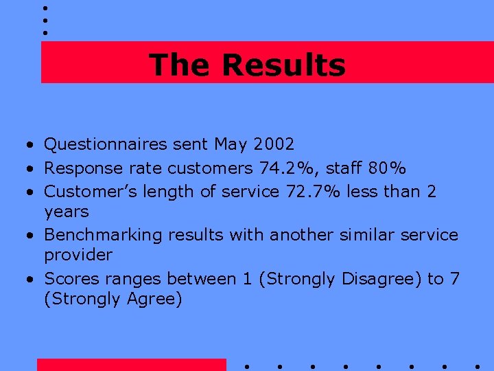 The Results • Questionnaires sent May 2002 • Response rate customers 74. 2%, staff