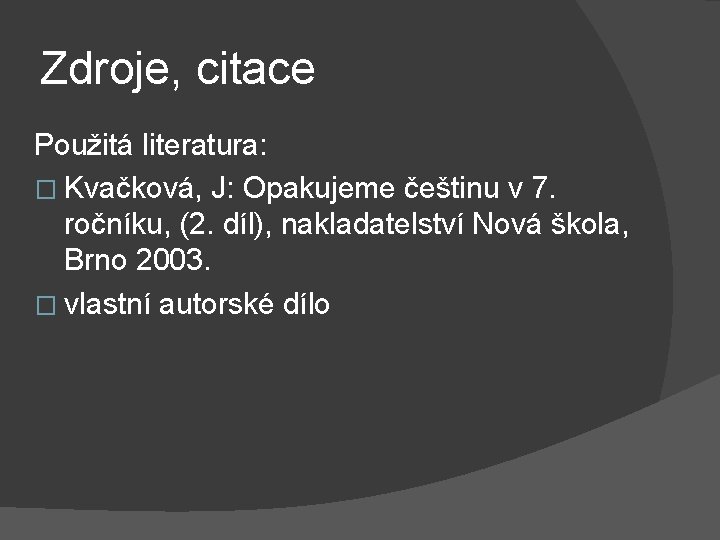 Zdroje, citace Použitá literatura: � Kvačková, J: Opakujeme češtinu v 7. ročníku, (2. díl),