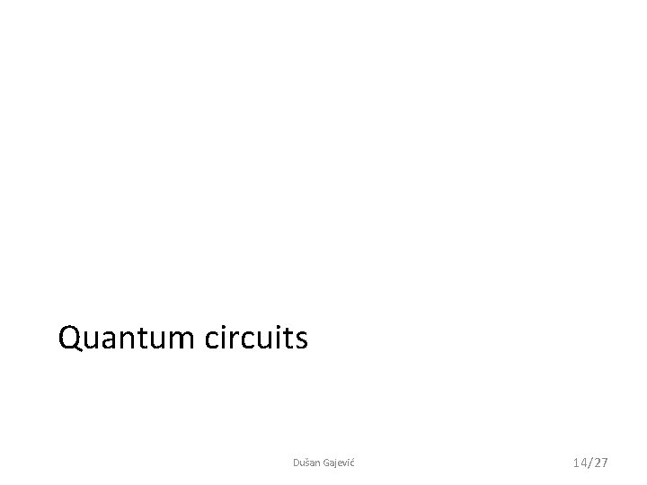 Quantum circuits Dušan Gajević 14/27 