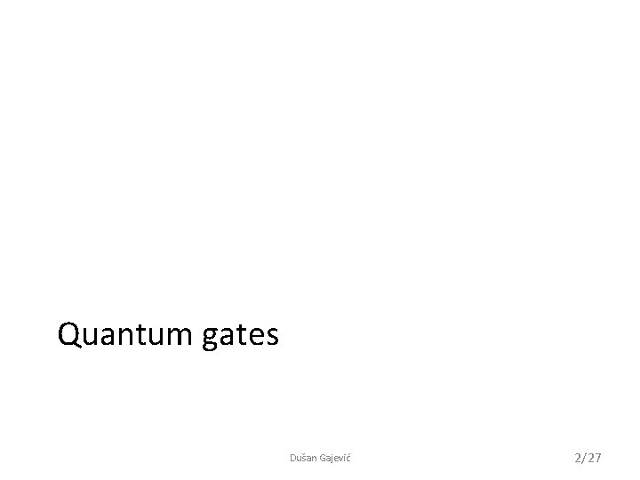 Quantum gates Dušan Gajević 2/27 