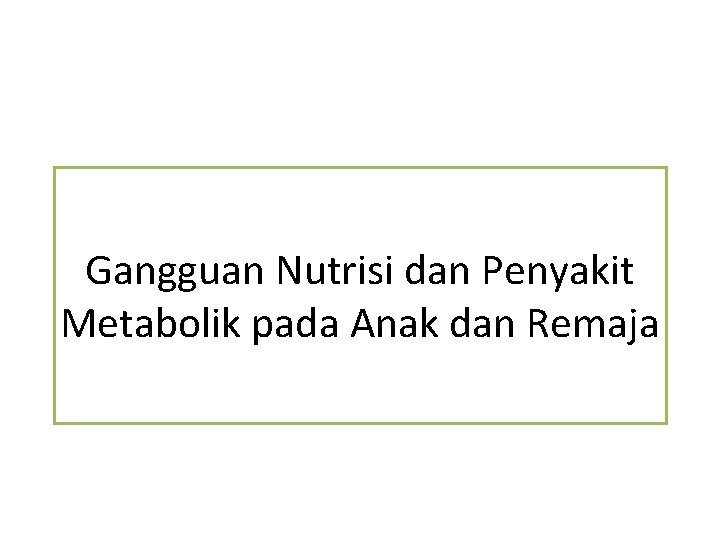 Gangguan Nutrisi dan Penyakit Metabolik pada Anak dan Remaja 