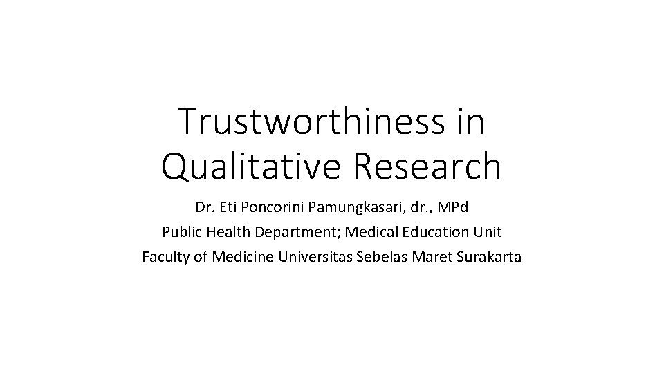 Trustworthiness in Qualitative Research Dr. Eti Poncorini Pamungkasari, dr. , MPd Public Health Department;