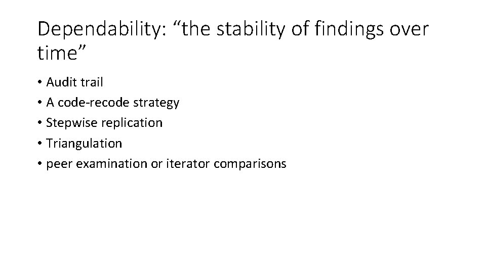 Dependability: “the stability of findings over time” • Audit trail • A code-recode strategy