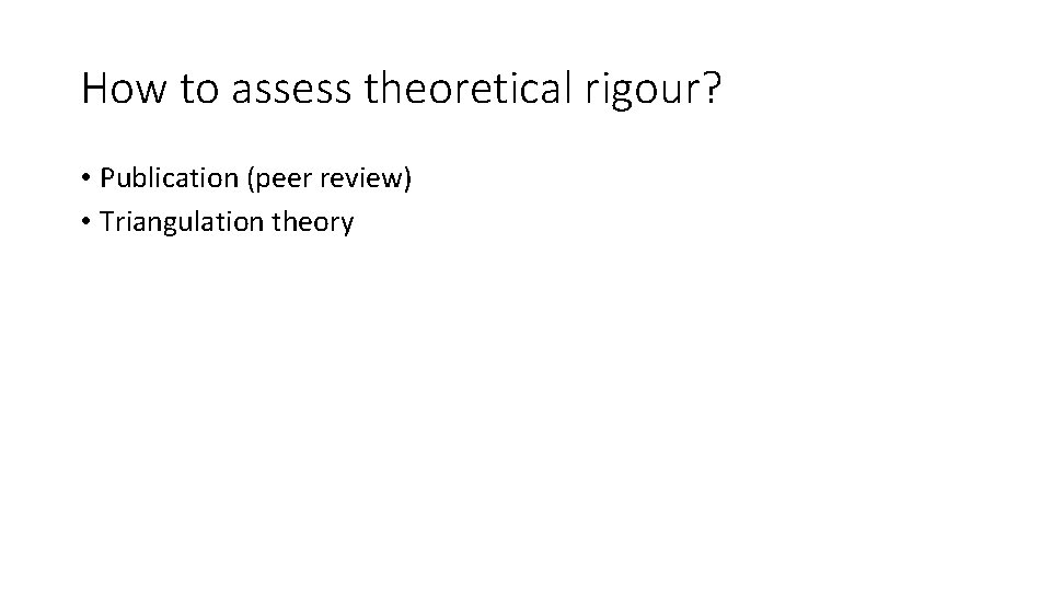 How to assess theoretical rigour? • Publication (peer review) • Triangulation theory 