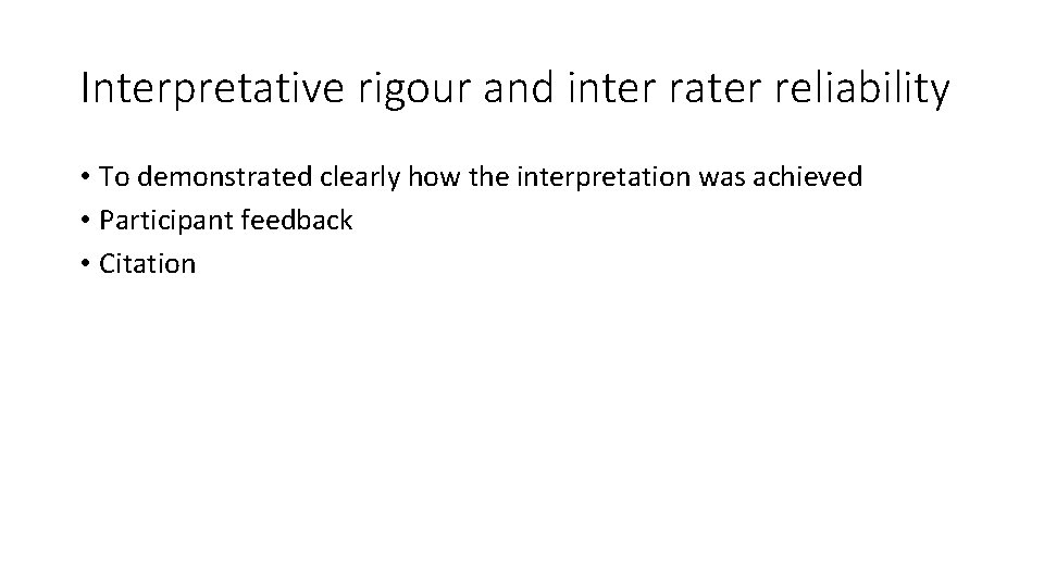 Interpretative rigour and inter rater reliability • To demonstrated clearly how the interpretation was