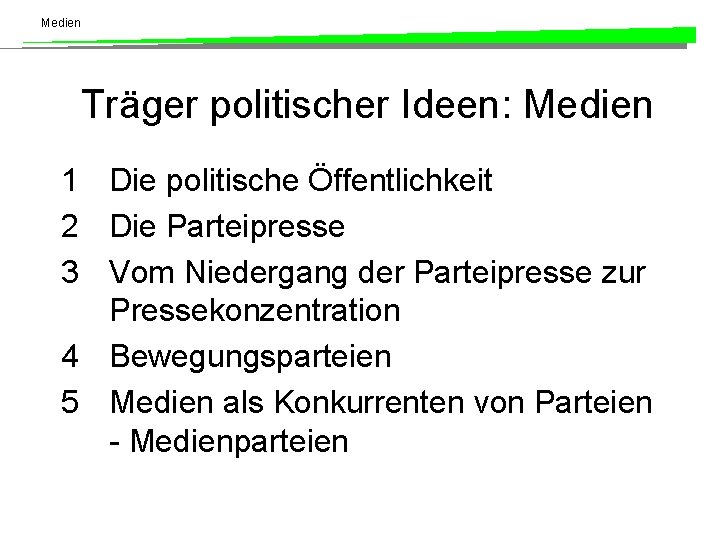 Medien Träger politischer Ideen: Medien 1 Die politische Öffentlichkeit 2 Die Parteipresse 3 Vom