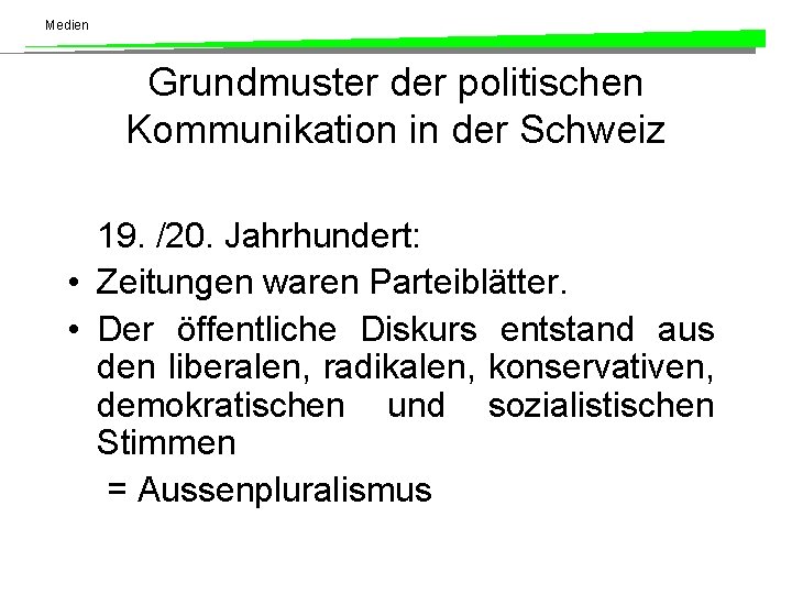 Medien Grundmuster der politischen Kommunikation in der Schweiz 19. /20. Jahrhundert: • Zeitungen waren