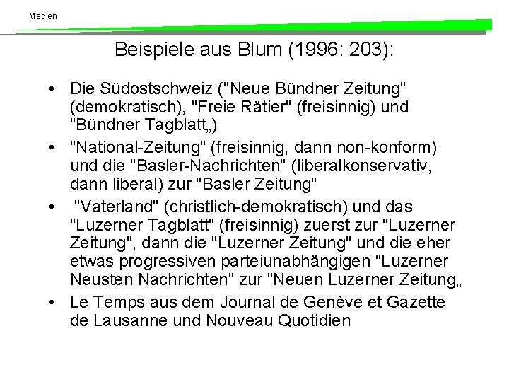 Medien Beispiele aus Blum (1996: 203): • Die Südostschweiz ("Neue Bündner Zeitung" (demokratisch), "Freie