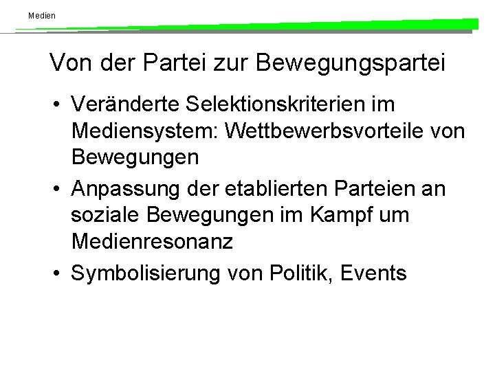 Medien Von der Partei zur Bewegungspartei • Veränderte Selektionskriterien im Mediensystem: Wettbewerbsvorteile von Bewegungen