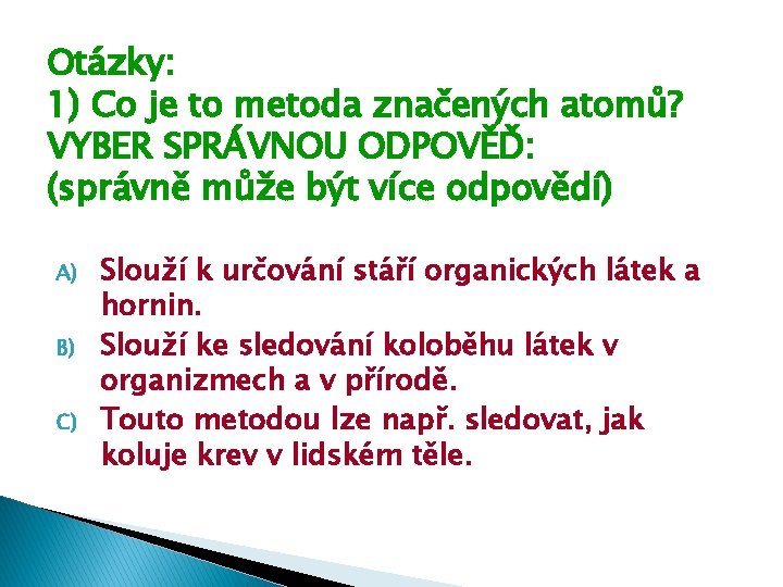 Otázky: 1) Co je to metoda značených atomů? VYBER SPRÁVNOU ODPOVĚĎ: (správně může být