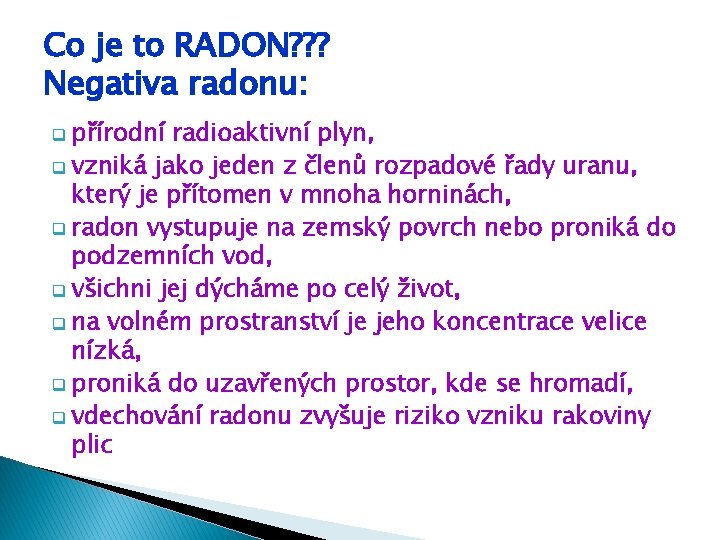 Co je to RADON? ? ? Negativa radonu: přírodní radioaktivní plyn, q vzniká jako
