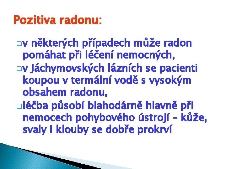 Pozitiva radonu: qv některých případech může radon pomáhat při léčení nemocných, qv Jáchymovských lázních