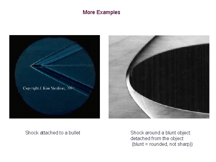 More Examples Shock attached to a bullet Shock around a blunt object: detached from