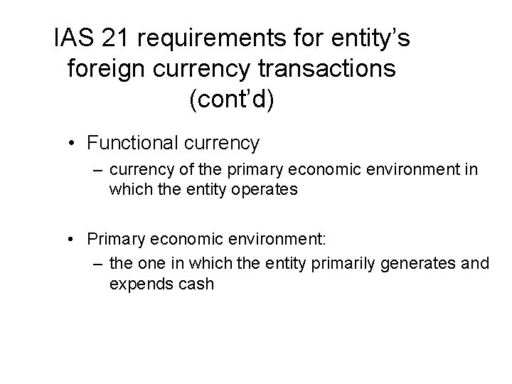 IAS 21 requirements for entity’s foreign currency transactions (cont’d) • Functional currency – currency