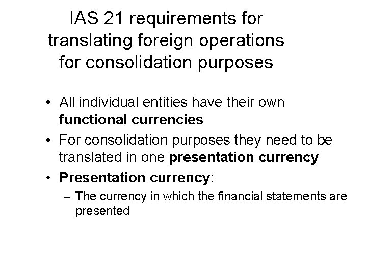 IAS 21 requirements for translating foreign operations for consolidation purposes • All individual entities