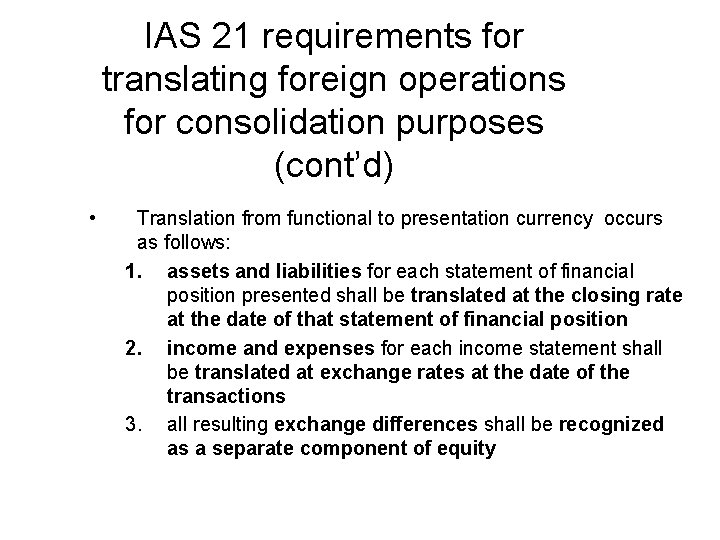 IAS 21 requirements for translating foreign operations for consolidation purposes (cont’d) • Translation from