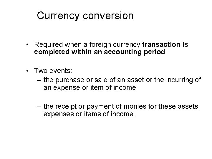 Currency conversion • Required when a foreign currency transaction is completed within an accounting