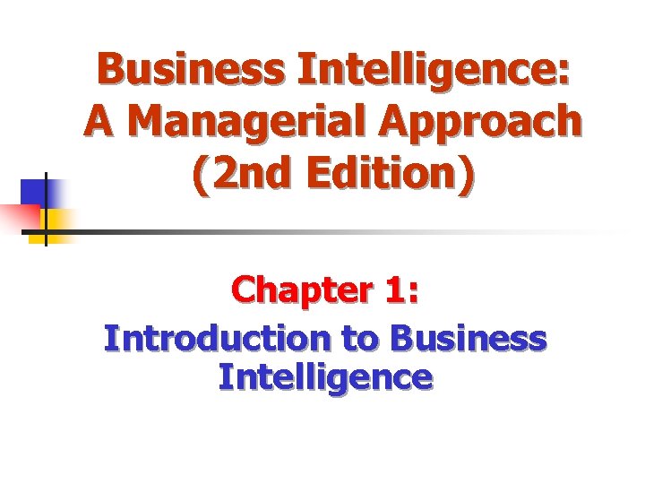 Business Intelligence: A Managerial Approach (2 nd Edition) Chapter 1: Introduction to Business Intelligence