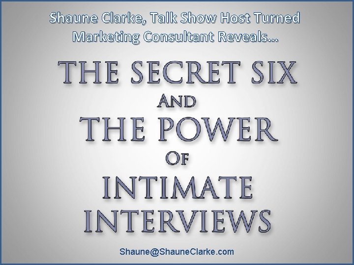 Shaune Clarke, Talk Show Host Turned Marketing Consultant Reveals… Shaune@Shaune. Clarke. com Shaune Clarke, Talk Show Host Turned Marketing Consultant Reveals… Shaune@Shaune. Clarke. com