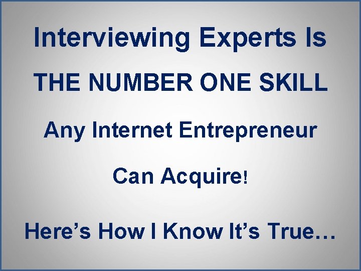 Interviewing Experts Is THE NUMBER ONE SKILL Any Internet Entrepreneur Can Acquire! Here’s How Interviewing Experts Is THE NUMBER ONE SKILL Any Internet Entrepreneur Can Acquire! Here’s How