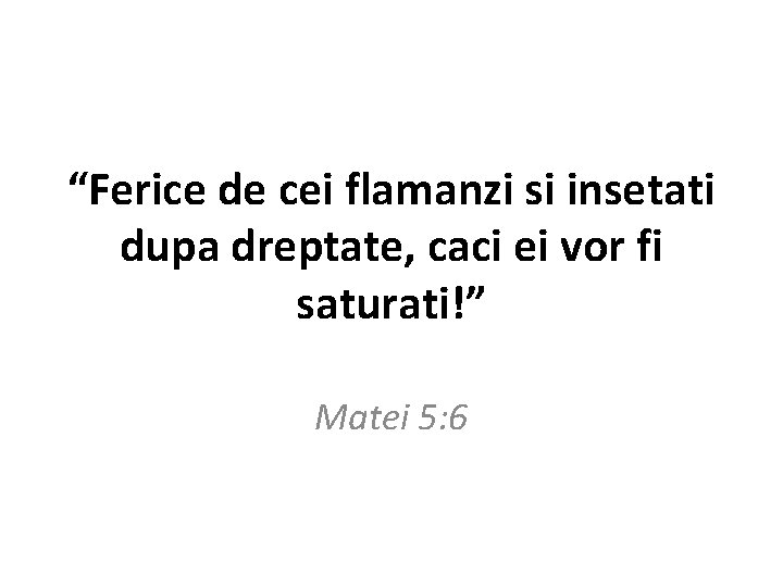 “Ferice de cei flamanzi si insetati dupa dreptate, caci ei vor fi saturati!” Matei