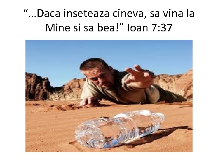 “…Daca inseteaza cineva, sa vina la Mine si sa bea!” Ioan 7: 37 