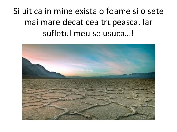 Si uit ca in mine exista o foame si o sete mai mare decat