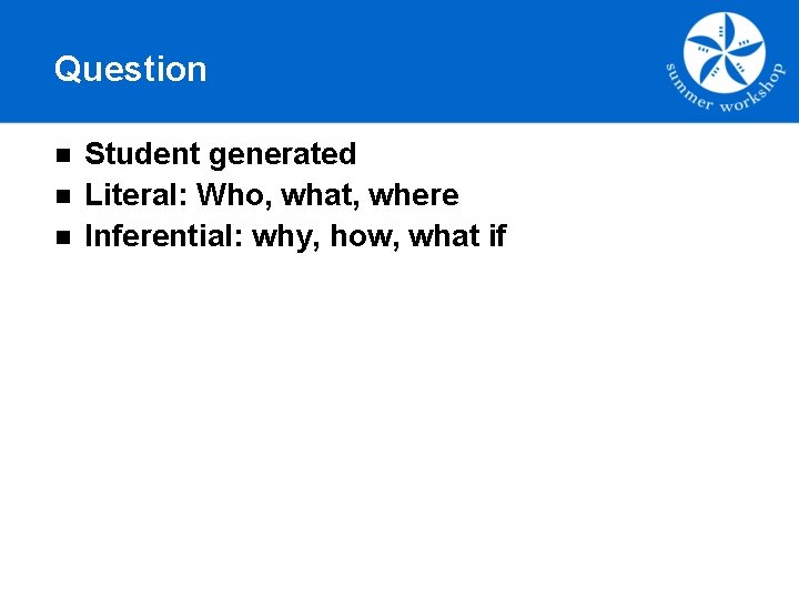 Question n Student generated Literal: Who, what, where Inferential: why, how, what if 