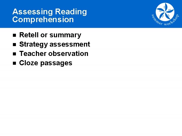 Assessing Reading Comprehension n n Retell or summary Strategy assessment Teacher observation Cloze passages