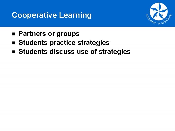 Cooperative Learning n n n Partners or groups Students practice strategies Students discuss use