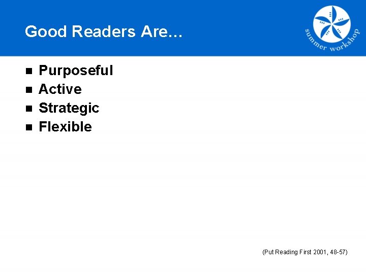 Good Readers Are… n n Purposeful Active Strategic Flexible (Put Reading First 2001, 48
