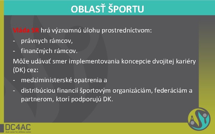 OBLASŤ ŠPORTU Vláda SR hrá významnú úlohu prostredníctvom: - právnych rámcov, - finančných rámcov.