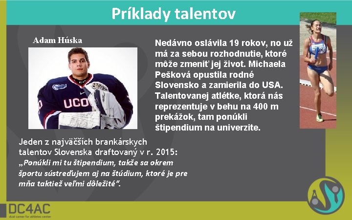 Príklady talentov Adam Húska Nedávno oslávila 19 rokov, no už má za sebou rozhodnutie,