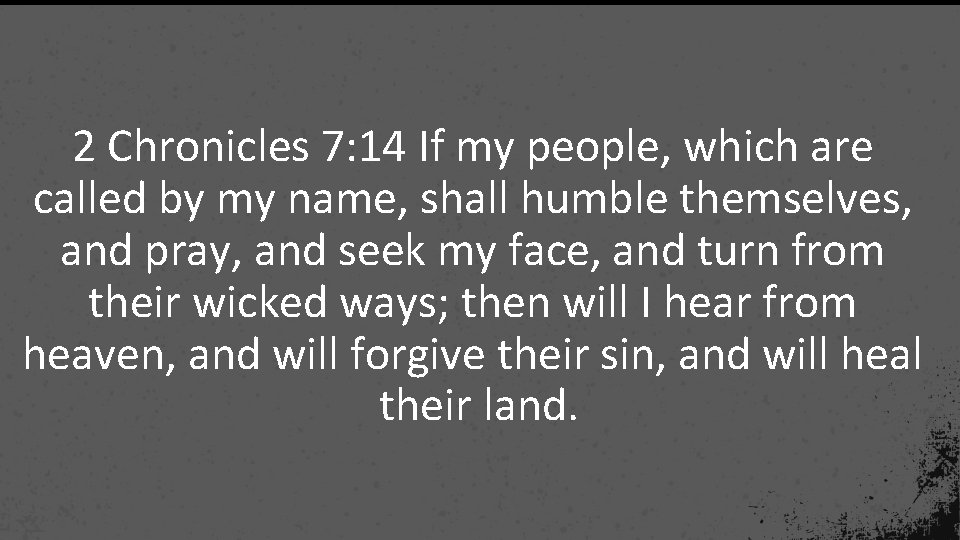 2 Chronicles 7: 14 If my people, which are called by my name, shall