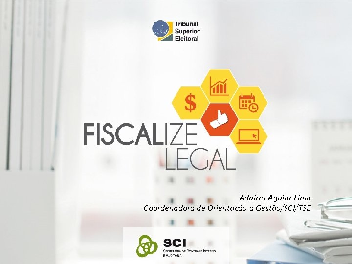 Adaires Aguiar Lima Coordenadora de Orientação à Gestão/SCI/TSE 