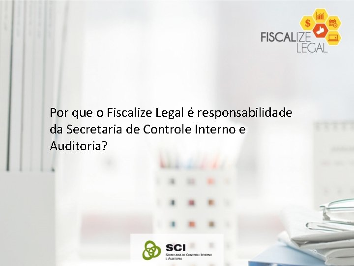 Por que o Fiscalize Legal é responsabilidade da Secretaria de Controle Interno e Auditoria?