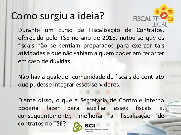 Como surgiu a ideia? Durante um curso de Fiscalização de Contratos, oferecido pelo TSE