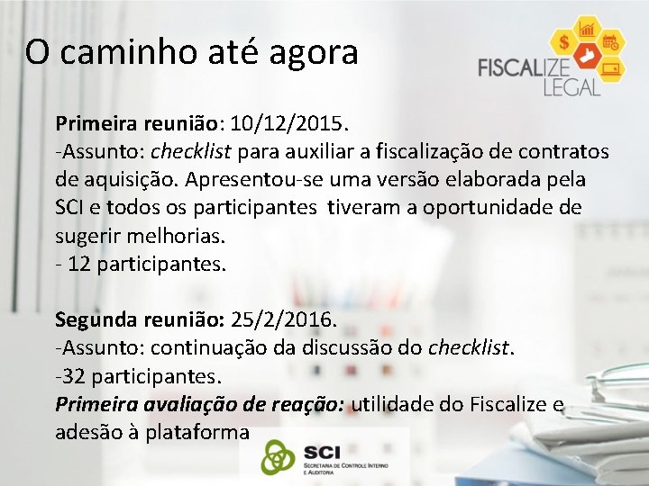 O caminho até agora Primeira reunião: 10/12/2015. -Assunto: checklist para auxiliar a fiscalização de