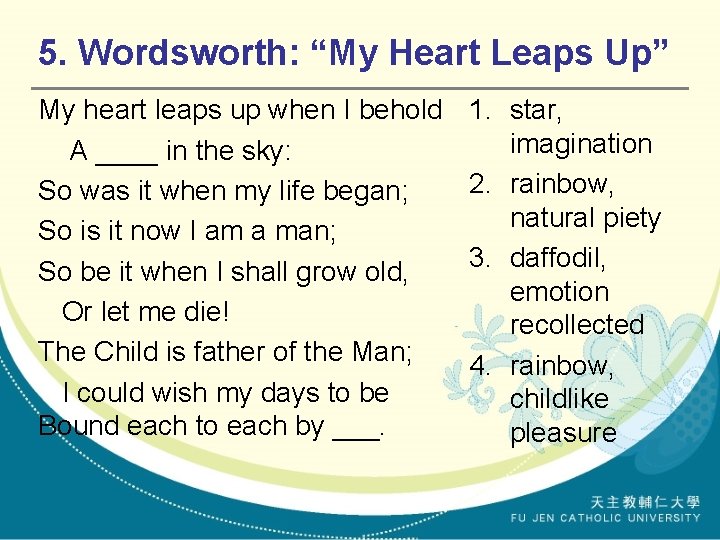 5. Wordsworth: “My Heart Leaps Up” My heart leaps up when I behold 1.