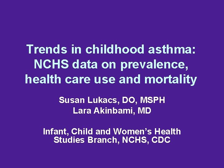 Trends in childhood asthma: NCHS data on prevalence, health care use and mortality Susan