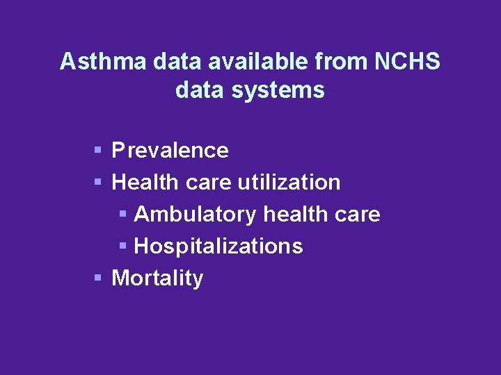 Asthma data available from NCHS data systems § Prevalence § Health care utilization §