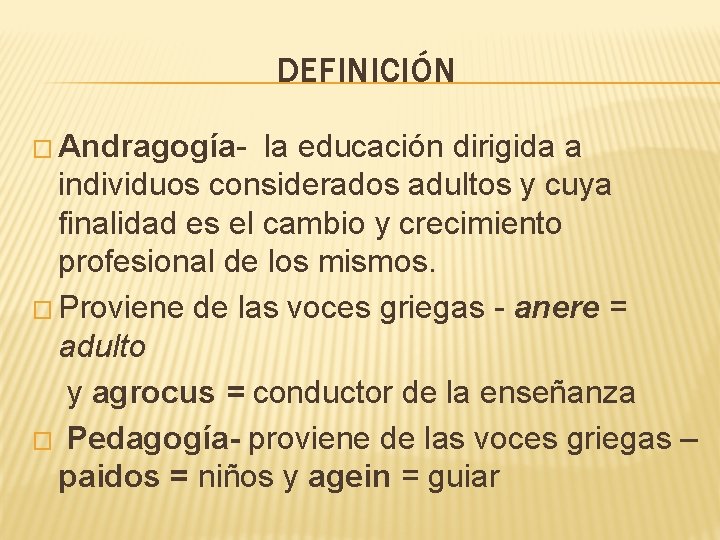 DEFINICIÓN � Andragogía- la educación dirigida a individuos considerados adultos y cuya finalidad es