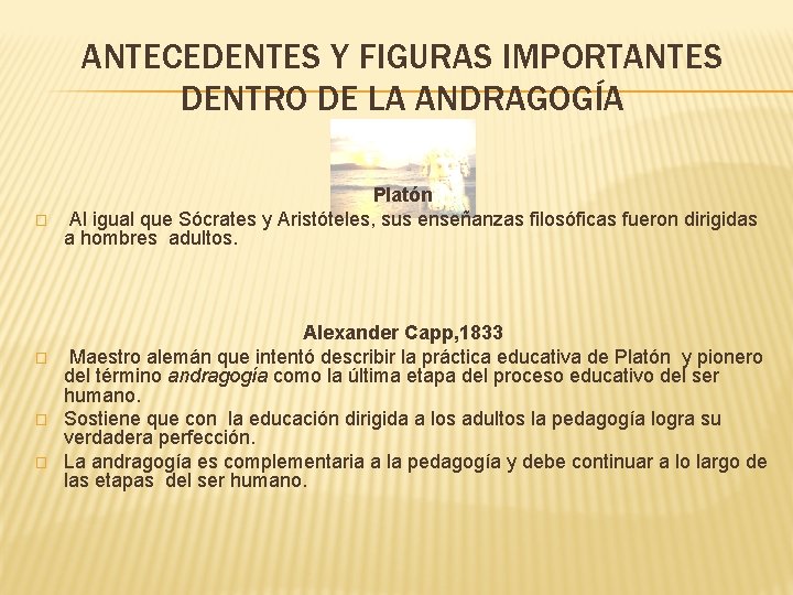 ANTECEDENTES Y FIGURAS IMPORTANTES DENTRO DE LA ANDRAGOGÍA � � Platón Al igual que