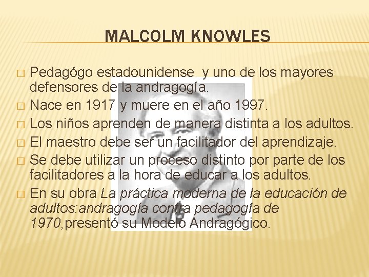 MALCOLM KNOWLES Pedagógo estadounidense y uno de los mayores defensores de la andragogía. �