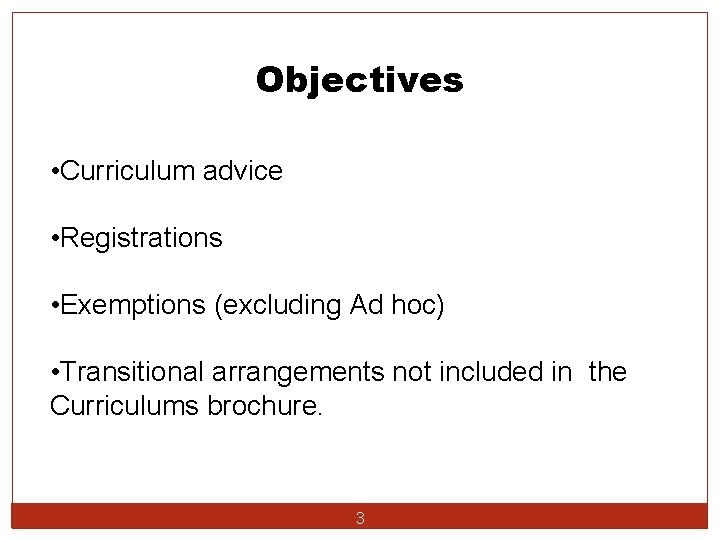 Objectives • Curriculum advice • Registrations • Exemptions (excluding Ad hoc) • Transitional arrangements